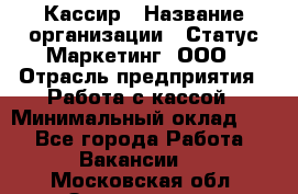 Кассир › Название организации ­ Статус-Маркетинг, ООО › Отрасль предприятия ­ Работа с кассой › Минимальный оклад ­ 1 - Все города Работа » Вакансии   . Московская обл.,Звенигород г.